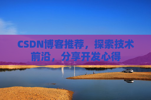 CSDN博客推荐，探索技术前沿，分享开发心得